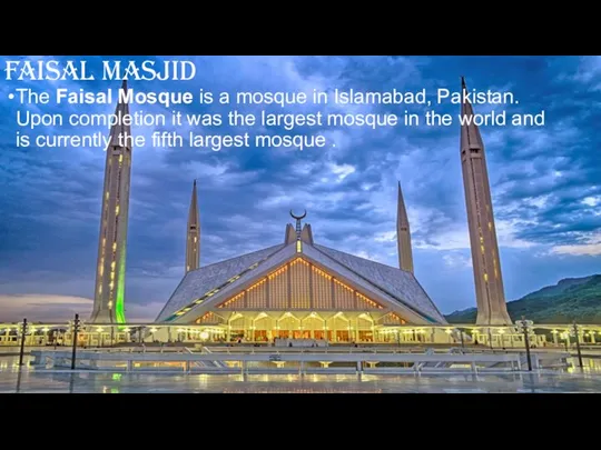 FAISAL MASJID The Faisal Mosque is a mosque in Islamabad, Pakistan. Upon