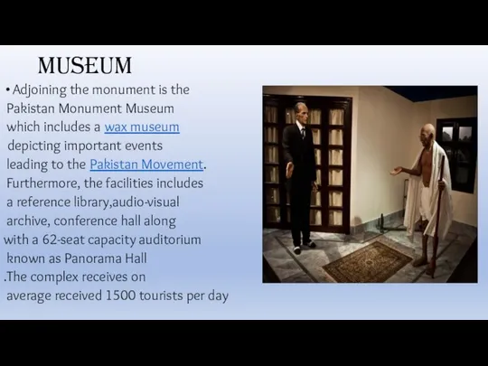 Museum Adjoining the monument is the Pakistan Monument Museum which includes a