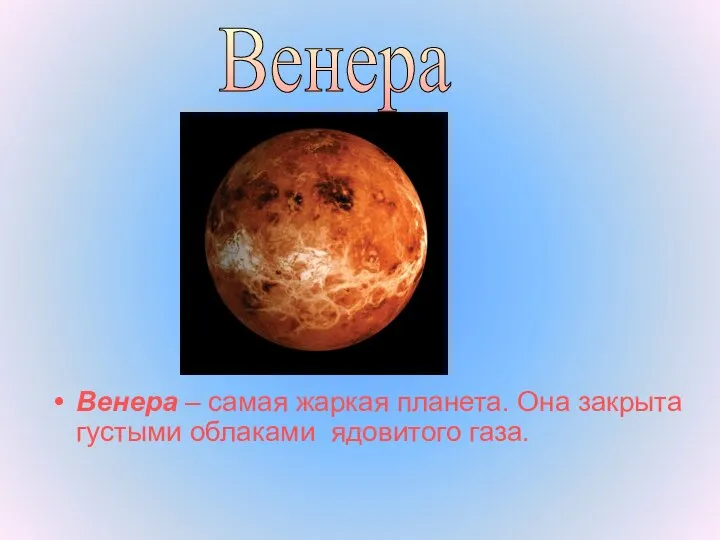 Венера – самая жаркая планета. Она закрыта густыми облаками ядовитого газа. Венера