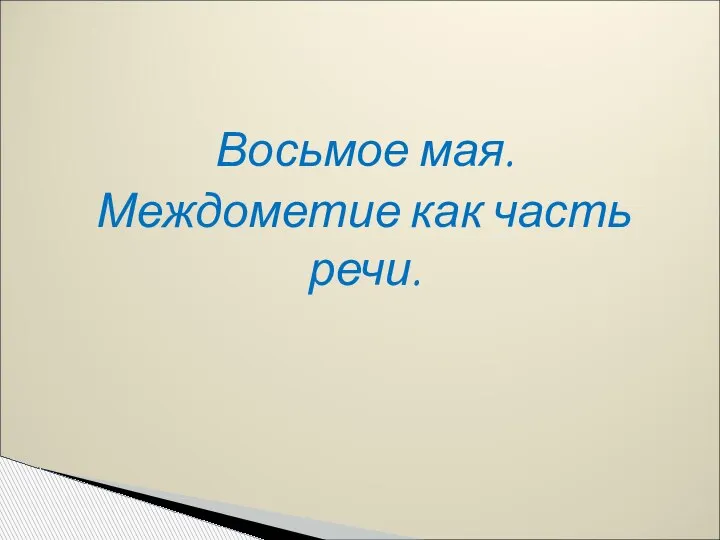 Восьмое мая. Междометие как часть речи.