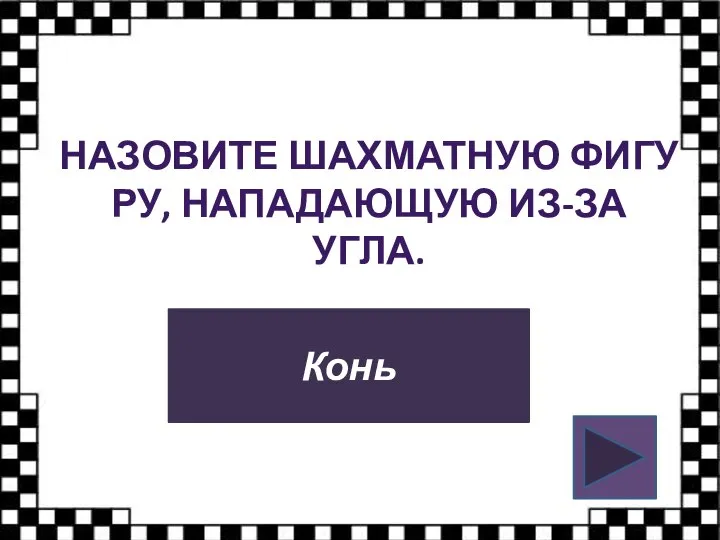 НАЗОВИТЕ ШАХМАТНУЮ ФИГУРУ, НАПАДАЮЩУЮ ИЗ-ЗА УГЛА. Конь