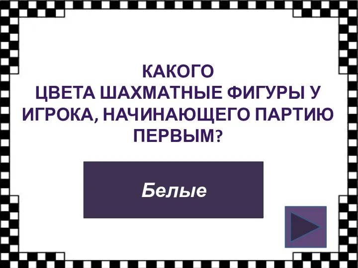 КАКОГО ЦВЕТА ШАХМАТНЫЕ ФИГУРЫ У ИГРОКА, НАЧИНАЮЩЕГО ПАРТИЮ ПЕРВЫМ? Белые