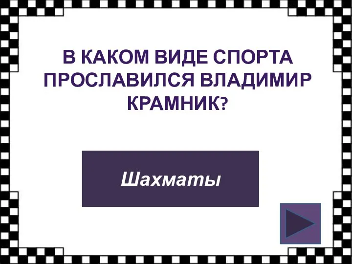 В КАКОМ ВИДЕ СПОРТА ПРОСЛАВИЛСЯ ВЛАДИМИР КРАМНИК? Шахматы