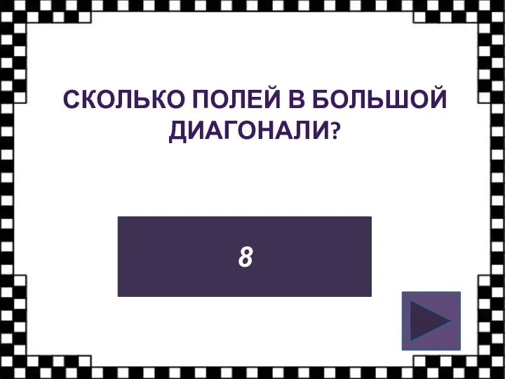 СКОЛЬКО ПОЛЕЙ В БОЛЬШОЙ ДИАГОНАЛИ? 8