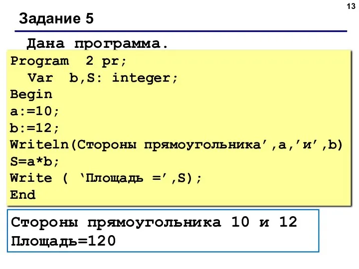 Задание 5 Дана программа. Стороны прямоугольника 10 и 12 Площадь=120 Program 2