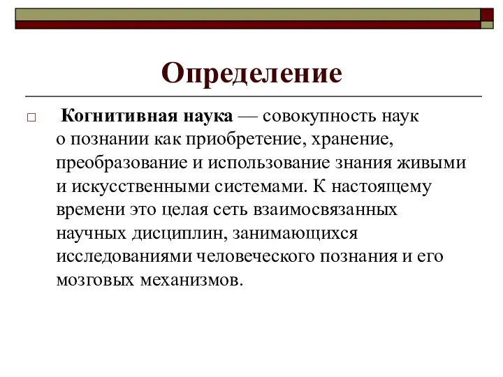 Определение Когнитивная наука — совокупность наук о познании как приобретение, хранение, преобразование