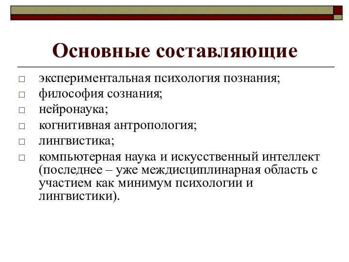 Основные составляющие экспериментальная психология познания; философия сознания; нейронаука; когнитивная антропология; лингвистика; компьютерная