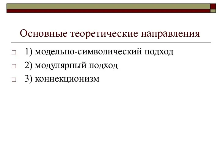 Основные теоретические направления 1) модельно-символический подход 2) модулярный подход 3) коннекционизм