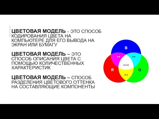 ЦВЕТОВАЯ МОДЕЛЬ - ЭТО СПОСОБ КОДИРОВАНИЯ ЦВЕТА НА КОМПЬЮТЕРЕ ДЛЯ ЕГО ВЫВОДА