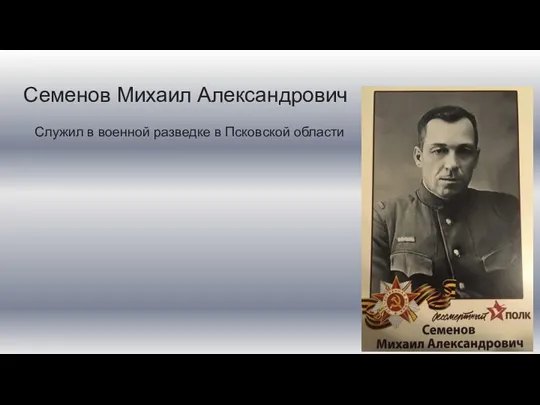 Семенов Михаил Александрович Служил в военной разведке в Псковской области