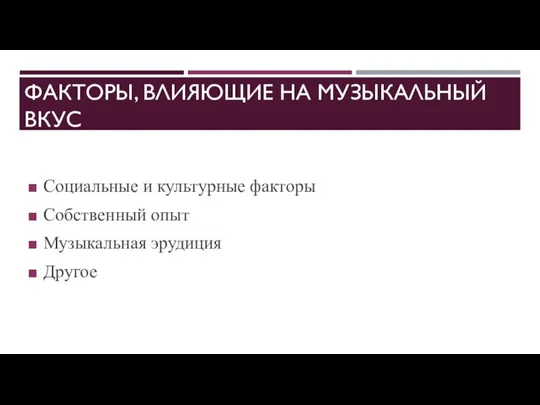 ФАКТОРЫ, ВЛИЯЮЩИЕ НА МУЗЫКАЛЬНЫЙ ВКУС Социальные и культурные факторы Собственный опыт Музыкальная эрудиция Другое