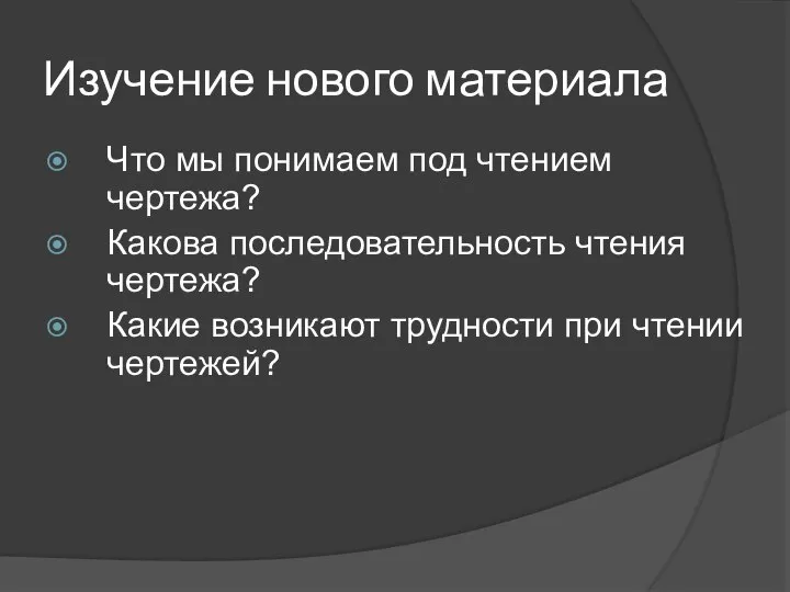 Изучение нового материала Что мы понимаем под чтением чертежа? Какова последовательность чтения