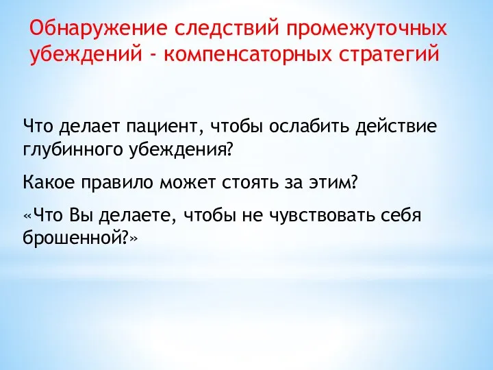 Обнаружение следствий промежуточных убеждений - компенсаторных стратегий Что делает пациент, чтобы ослабить