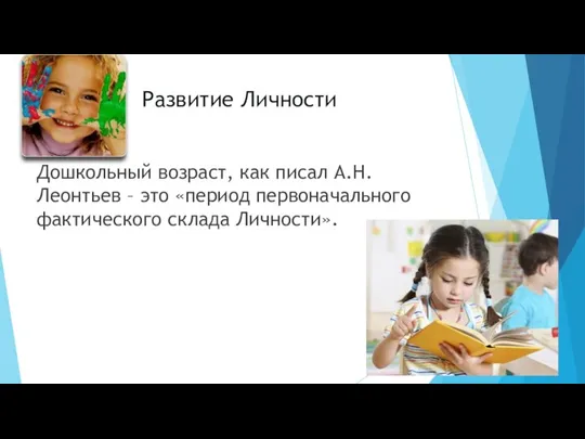 Развитие Личности Дошкольный возраст, как писал А.Н. Леонтьев – это «период первоначального фактического склада Личности».