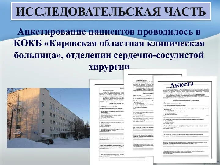 ИССЛЕДОВАТЕЛЬСКАЯ ЧАСТЬ Анкетирование пациентов проводилось в КОКБ «Кировская областная клиническая больница», отделении сердечно-сосудистой хирургии Анкета