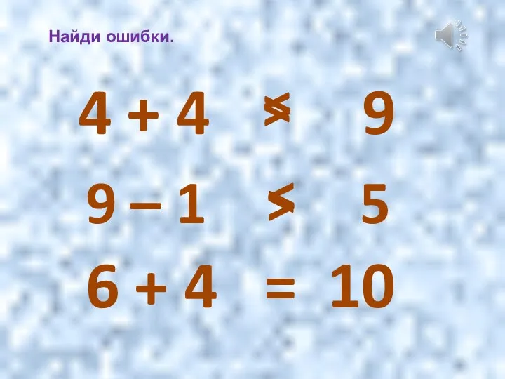 Найди ошибки. 4 + 4 9 > > 9 – 1 5