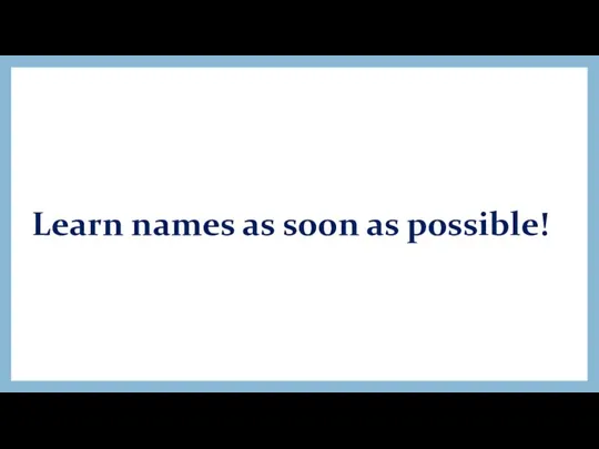 Learn names as soon as possible!
