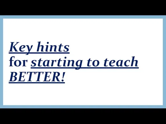 Key hints for starting to teach BETTER!
