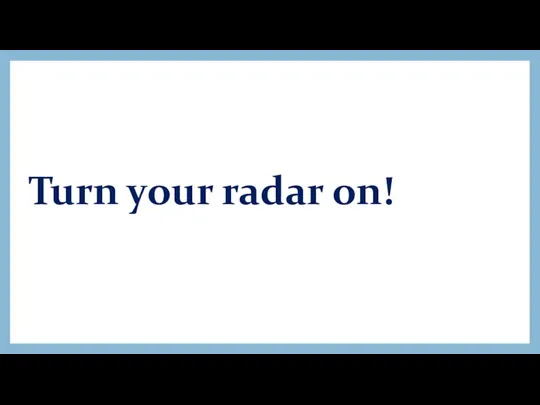 Turn your radar on!
