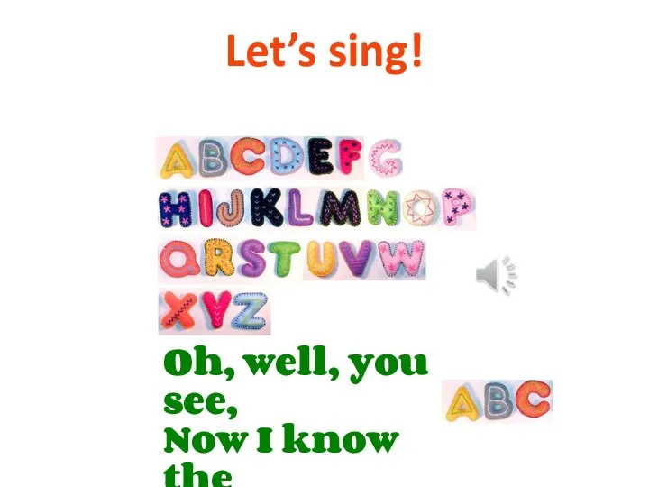 Let’s sing! Oh, well, you see, Now I know the