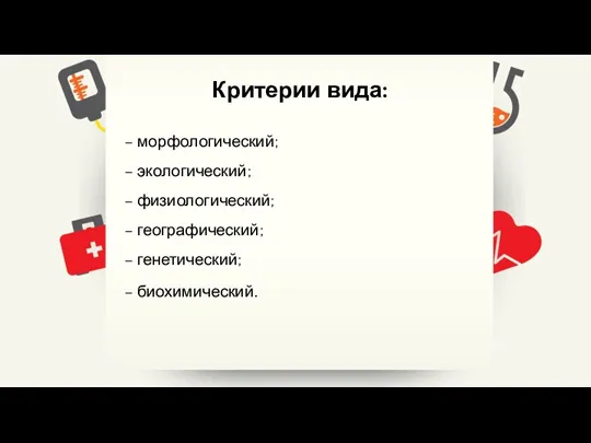 Критерии вида: – морфологический; – экологический; – физиологический; – географический; – генетический; – биохимический.