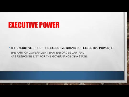 EXECUTIVE POWER THE EXECUTIVE (SHORT FOR EXECUTIVE BRANCH OR EXECUTIVE POWER) IS
