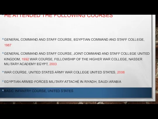 HE ATTENDED THE FOLLOWING COURSES GENERAL COMMAND AND STAFF COURSE, EGYPTIAN COMMAND