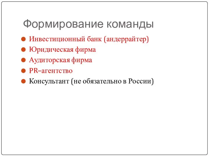 Формирование команды Инвестиционный банк (андеррайтер) Юридическая фирма Аудиторская фирма PR–агентство Консультант (не обязательно в России)