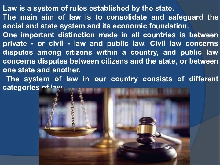 Law is a system of rules established by the state. The main
