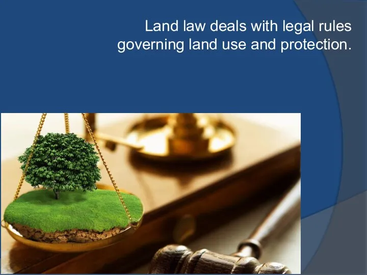 Land law deals with legal rules governing land use and protection.