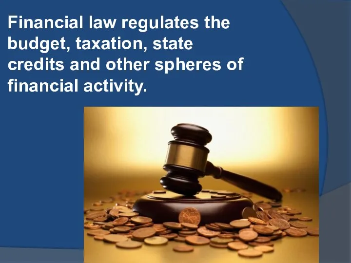 Financial law regulates the budget, taxation, state credits and other spheres of financial activity.