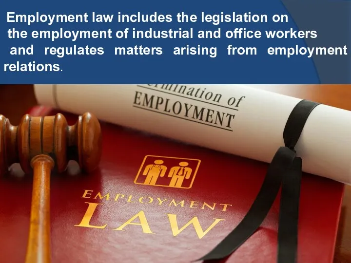 Employment law includes the legislation on the employment of industrial and office