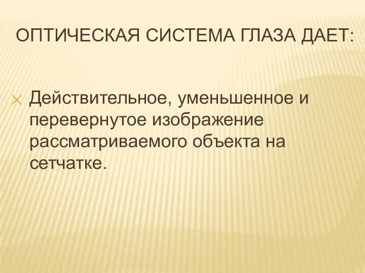 ОПТИЧЕСКАЯ СИСТЕМА ГЛАЗА ДАЕТ: Действительное, уменьшенное и перевернутое изображение рассматриваемого объекта на сетчатке.