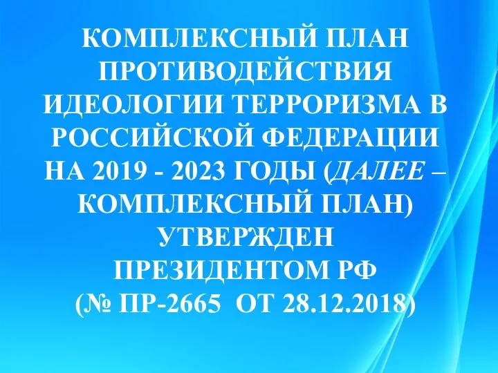 КОМПЛЕКСНЫЙ ПЛАН ПРОТИВОДЕЙСТВИЯ ИДЕОЛОГИИ ТЕРРОРИЗМА В РОССИЙСКОЙ ФЕДЕРАЦИИ НА 2019 - 2023
