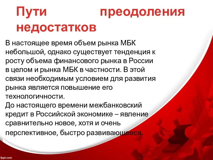 Пути преодоления недостатков В настоящее время объем рынка МБК небольшой, однако существует