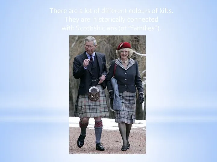 There are a lot of different colours of kilts. They are historically