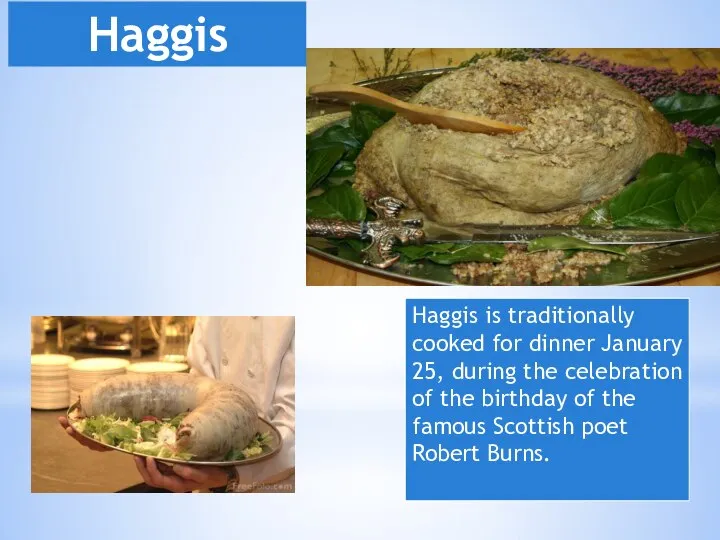 Haggis Haggis is traditionally cooked for dinner January 25, during the celebration