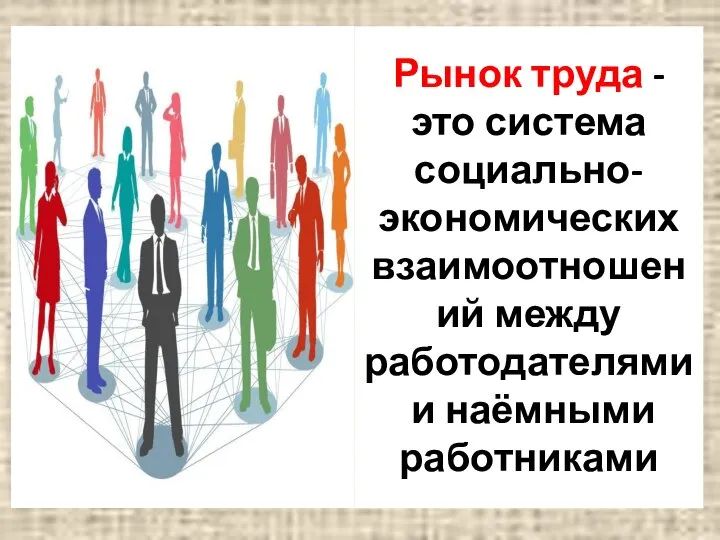 Рынок труда - это система социально-экономических взаимоотношений между работодателями и наёмными работниками