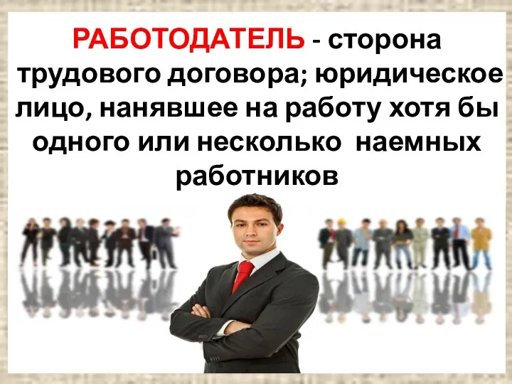 РАБОТОДАТЕЛЬ - сторона трудового договора; юридическое лицо, нанявшее на работу хотя бы