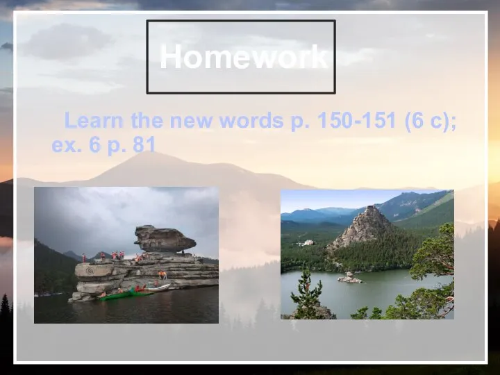 Homework Learn the new words p. 150-151 (6 c); ex. 6 p. 81