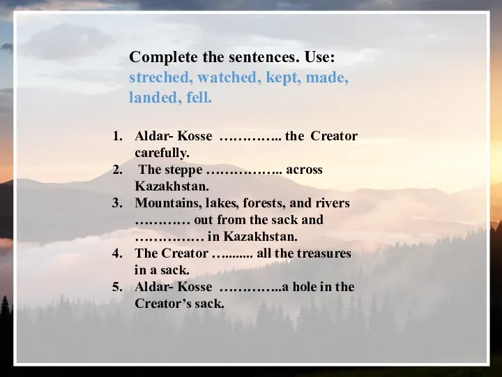 Complete the sentences. Use: streched, watched, kept, made, landed, fell. Aldar- Kosse