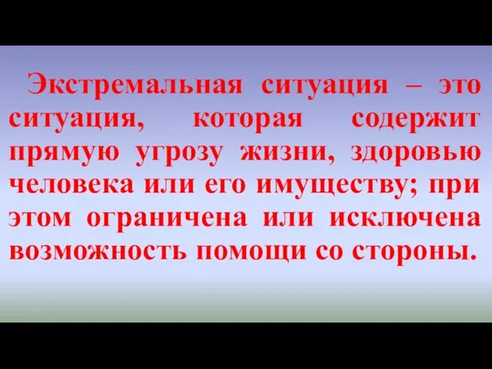 Экстремальная ситуация – это ситуация, которая содержит прямую угрозу жизни, здоровью человека