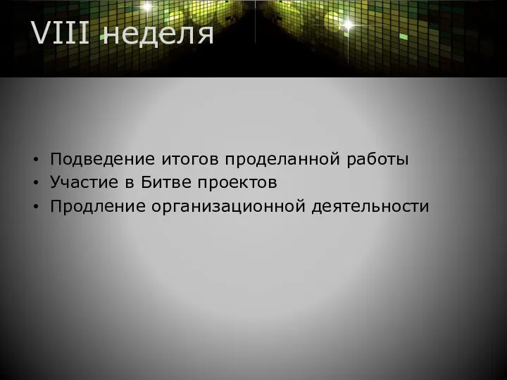 VIII неделя Подведение итогов проделанной работы Участие в Битве проектов Продление организационной деятельности