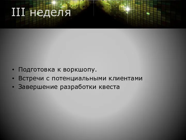 III неделя Подготовка к воркшопу. Встречи с потенциальными клиентами Завершение разработки квеста