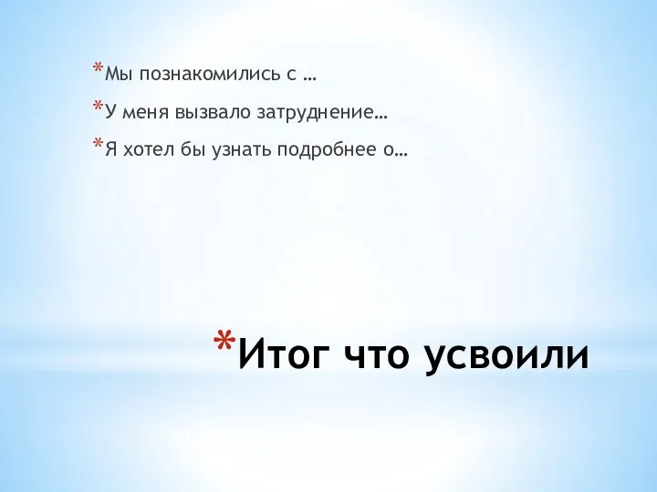 Итог что усвоили Мы познакомились с … У меня вызвало затруднение… Я