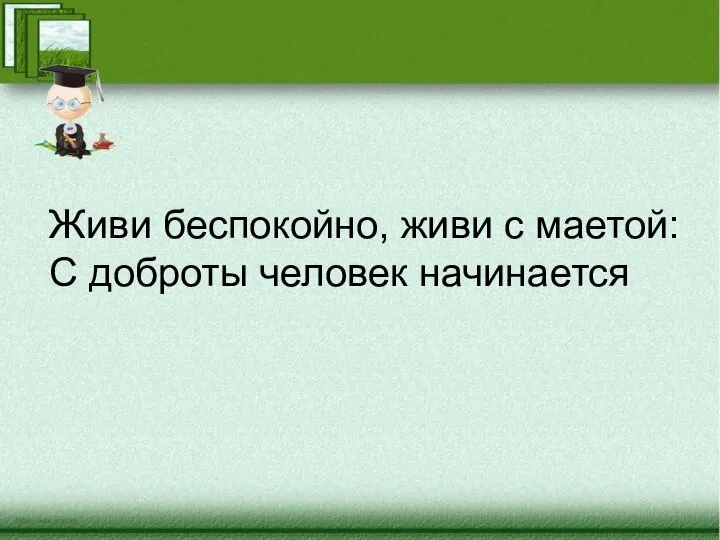 Живи беспокойно, живи с маетой: С доброты человек начинается