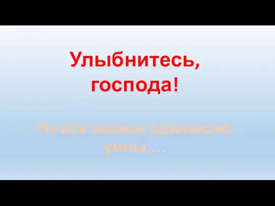 Не все законы одинаково умны…. Улыбнитесь, господа!