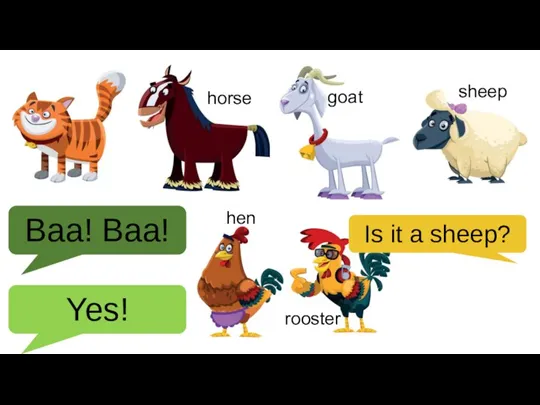 Baa! Baa! Is it a sheep? Yes! horse goat sheep hen rooster