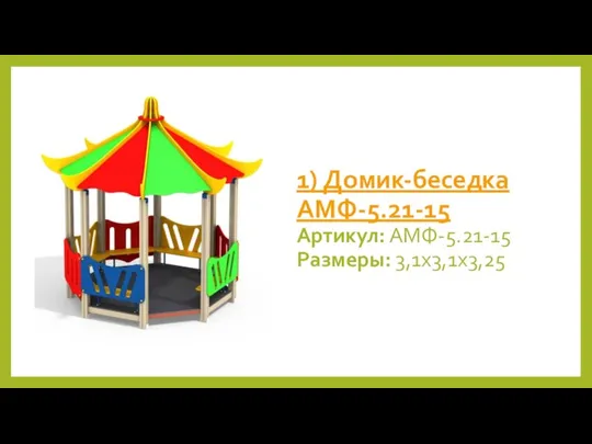 1) Домик-беседка АМФ-5.21-15 Артикул: АМФ-5.21-15 Размеры: 3,1х3,1х3,25