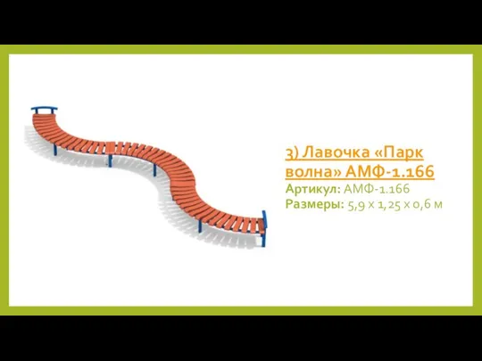 3) Лавочка «Парк волна» АМФ-1.166 Артикул: АМФ-1.166 Размеры: 5,9 х 1,25 х 0,6 м